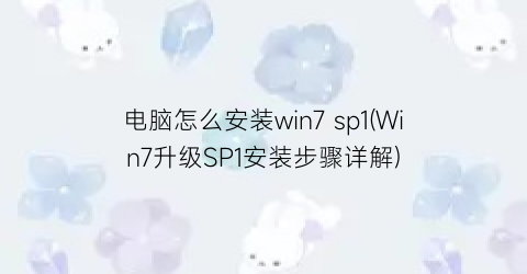 电脑怎么安装win7sp1(Win7升级SP1安装步骤详解)